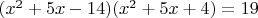 $(x^2+5x-14)( x^2+5x+4)=19$