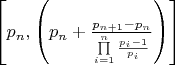 $
\left[ {p_n ,\left( {p_n  + \frac{{p_{n + 1}  - p_n }}{{\prod\limits_{i = 1}^n {\frac{{p_i  - 1}}{{p_i }}} }}} \right)} \right]
$