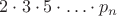 $2\cdot 3\cdot 5\cdot \ldots \cdot p_n$