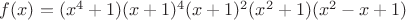 $f(x)=(x^{4}+1)(x+1)^{4}(x+1)^{2}(x^{2}+1)(x^{2}-x+1)$