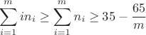 $$\sum_{i=1}^{m}{in_i}\ge\sum_{i=1}^{m}{n_i}\ge35-\frac{65}m$$
