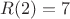 $R(2)=7$