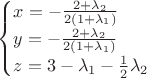 $ \begin{cases}x=- \frac {2+ \lambda_2} {2(1+\lambda_1)}\\ y = - \frac {2+ \lambda_2} {2(1+\lambda_1)} \\ z=3-\lambda_1 - \frac {1}{2}\lambda_2 \end{cases}$ $ \begin{cases}x=- \frac {2+ \lambda_2} {2(1+\lambda_1)}\\ y = - \frac {2+ \lambda_2} {2(1+\lambda_1)} \\ z=3-\lambda_1 - \frac {1}{2}\lambda_2 \end{cases}$