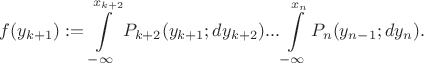 $$f(y_{k+1}) := \int\limits_{-\infty}^{x_{k+2}}P_{k+2}(y_{k+1};dy_{k+2})...\int\limits_{-\infty}^{x_n}P_n(y_{n-1};dy_{n}).$$