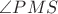 $\angle PMS$