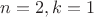 $ n=2, k=1$