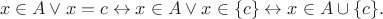 $$x\in A\vee x=c \leftrightarrow x\in A\vee x\in\{c\} \leftrightarrow x\in A\cup\{c\}.$$