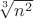 $\sqrt[3]{\(n^2}$