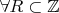 $\forall R \subset \mathbb{Z}$