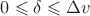 $0\leqslant\delta\leqslant\Delta v$