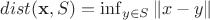 $dist(\mathbf{x}, S)=\inf_{y\in S} \|x-y\|$