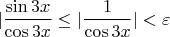 $|\dfrac{\sin 3x}{\cos 3x}\le |\dfrac{1}{\cos 3x}|<\varepsilon$