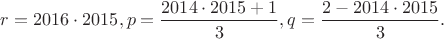 $r=2016\cdot 2015,p=\dfrac {2014\cdot 2015+1}3,q=\dfrac {2-2014\cdot 2015}3.$ $r=2016\cdot 2015,p=\dfrac {2014\cdot 2015+1}3,q=\dfrac {2-2014\cdot 2015}3.$