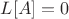 $L[A]=0$