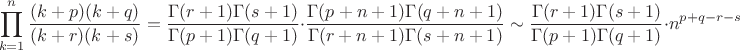 $$\prod_{k=1}^n\frac{(k+p)(k+q)}{(k+r)(k+s)}=\frac{\Gamma(r+1)\Gamma(s+1)}{\Gamma(p+1)\Gamma(q+1)}\cdot\frac{\Gamma(p+n+1)\Gamma(q+n+1)}{\Gamma(r+n+1)\Gamma(s+n+1)}\sim\frac{\Gamma(r+1)\Gamma(s+1)}{\Gamma(p+1)\Gamma(q+1)}\cdot n^{p+q-r-s}$$