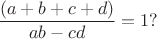 $\dfrac{(a+b+c+d)}{ab-cd}=1?$