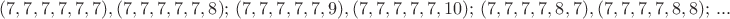 $(7,7,7,7,7,7),(7,7,7,7,7,8);\ (7,7,7,7,7,9),(7,7,7,7,7,10);\ (7,7,7,7,8,7),(7,7,7,7,8,8);\ ...$
