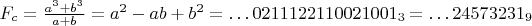 $F_c=\frac{a^3+b^3}{a+b}=a^2-ab+b^2=\dots 0211122110021001_3=\dots 24573231_9$