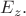 $E_z.$