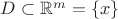 $D\subset \mathbb{R}^m=\{x\}$