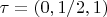 $\tau = (0, 1/2, 1)$