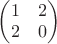 $\begin{pmatrix}1&2\\ 2&0\end{pmatrix}$