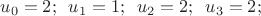 $$\[{u_0} = 2;\,\,\,{u_1} = 1;\,\,\,{u_2} = 2;\,\,\,{u_3} = 2;\]$$