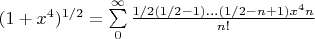 $(1+x^4)^{1/2} = \sum\limits_{0}^{\infty} \frac{1/2(1/2-1)...(1/2-n+1)x^4n}{n!}$
