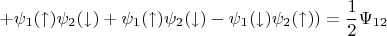$$+\psi_1(\uparrow)\psi_2(\downarrow)+\psi_1(\uparrow)\psi_2(\downarrow)-\psi_1(\downarrow)\psi_2(\uparrow))=\frac{1}{2}\Psi_{12}$$