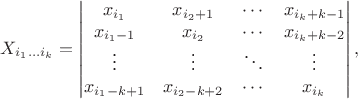 $$X_{i_1\dots i_k}=\begin{vmatrix}
x_{i_1}        & x_{i_2+1}    & \cdots & x_{i_k+k-1} \\
x_{i_1-1}     & x_{i_2}        & \cdots & x_{i_k+k-2} \\
\vdots           & \vdots           & \ddots & \vdots           \\
x_{i_1-k+1} & x_{i_2-k+2} & \cdots & x_{i_k} 
\end{vmatrix},$$