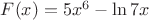 $F(x)=5x^6-\ln 7x$