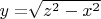 $y= \sqrt[]{z^2-x^2}$