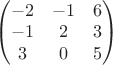 $\begin{pmatrix}-2 &  -1 & 6 \\-1 &  2 & 3 \\3 & 0 & 5 \end{pmatrix}$