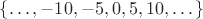 $\{\dots,-10,-5,0,5,10,\dots\}$