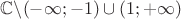 $\mathbb{C}\backslash (-\infty;-1)\cup(1;+\infty)$