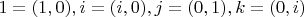 $ 1=(1, 0), i=(i, 0), j=(0, 1), k=(0, i) $