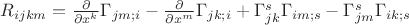$R_{ijkm} = \frac{\partial}{\partial x^k}\Gamma_{jm;i} - \frac{\partial}{\partial x^m}\Gamma_{jk;i} + \Gamma^s_{jk} \Gamma_{im;s} - \Gamma^s_{jm} \Gamma_{ik;s}$