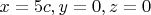 $x=5c,y=0,z=0$