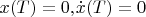 $x( T )={{0,}_}\dot{x}( T )=0$