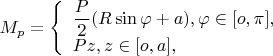 $M_p=\left\{ \begin{array}{l} \dfrac P 2 (R\sin\varphi+a),\varphi \in [o,\pi],\\ Pz,z \in [o,a], \end{array} \right.$