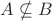 $A\nsubseteq B$