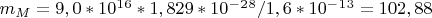 $m_M=9,0*10^1^6*1,829*10^-^2^8/1,6*10^-^1^3=102,88$