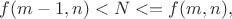 $f(m-1,n)<N<=f(m,n),$