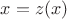 $x=z(x)$