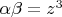 $\alpha\beta=z^3$