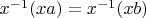 $x^{-1} (x a)=x^{-1} (x b)$