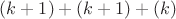 $(k+1)+(k+1)+(k)$