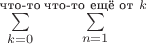 $\sum\limits_{k=0}^{\text{что-то}}\sum\limits_{n=1}^{\text{что-то ещё от }k}$