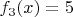 $f_3(x) = 5$