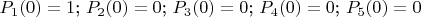 $P_1(0)=1$;
 $P_2(0)=0$;
$P_3(0)=0$;
$P_4(0)=0$;
$P_5(0)=0$